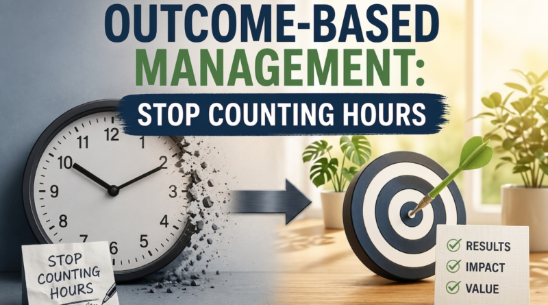 Outcome-Based Management: Stop Counting Hours, Start Counting Results